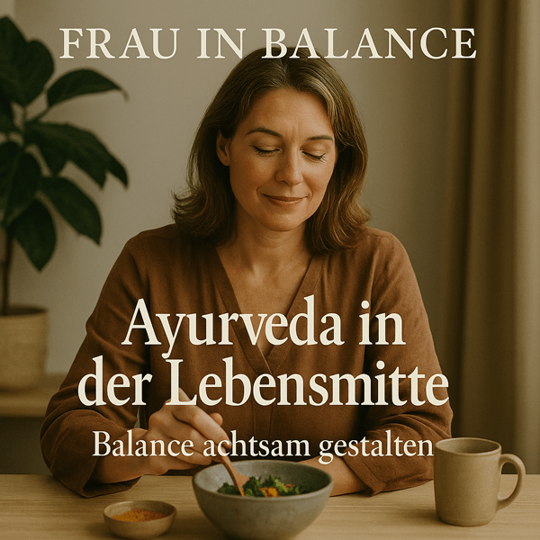 Ayurveda in der Lebensmitte: Wie eine jahrtausendealte Gesundheitsphilosophie Frauen dabei unterstützen kann, gelassener durch körperliche Veränderungen zu gehen