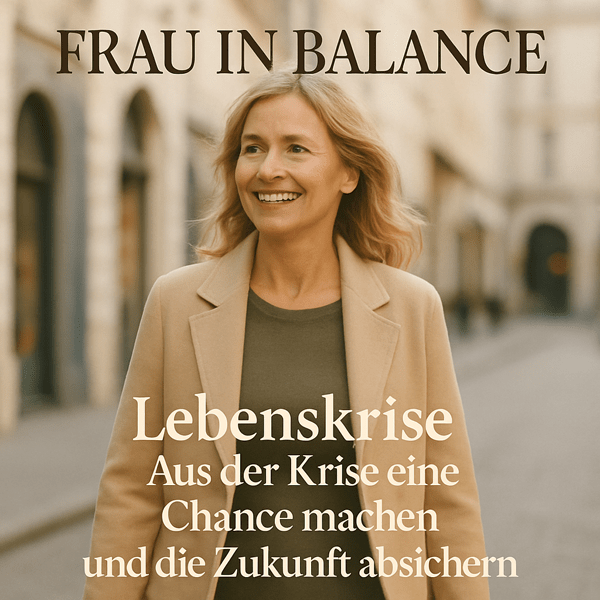 Lebenskrise - Aus der Krise eine Chance machen und die Zukunft absichern - Frauen in Balance