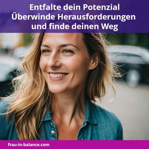 Entfalte dein Potenzial: Überwinde Herausforderungen und finde deinen Weg